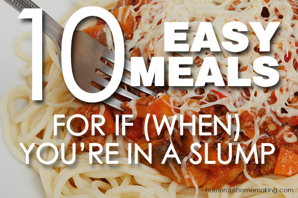 10 Easy Meals When You're in a Slump - Humorous Homemaking