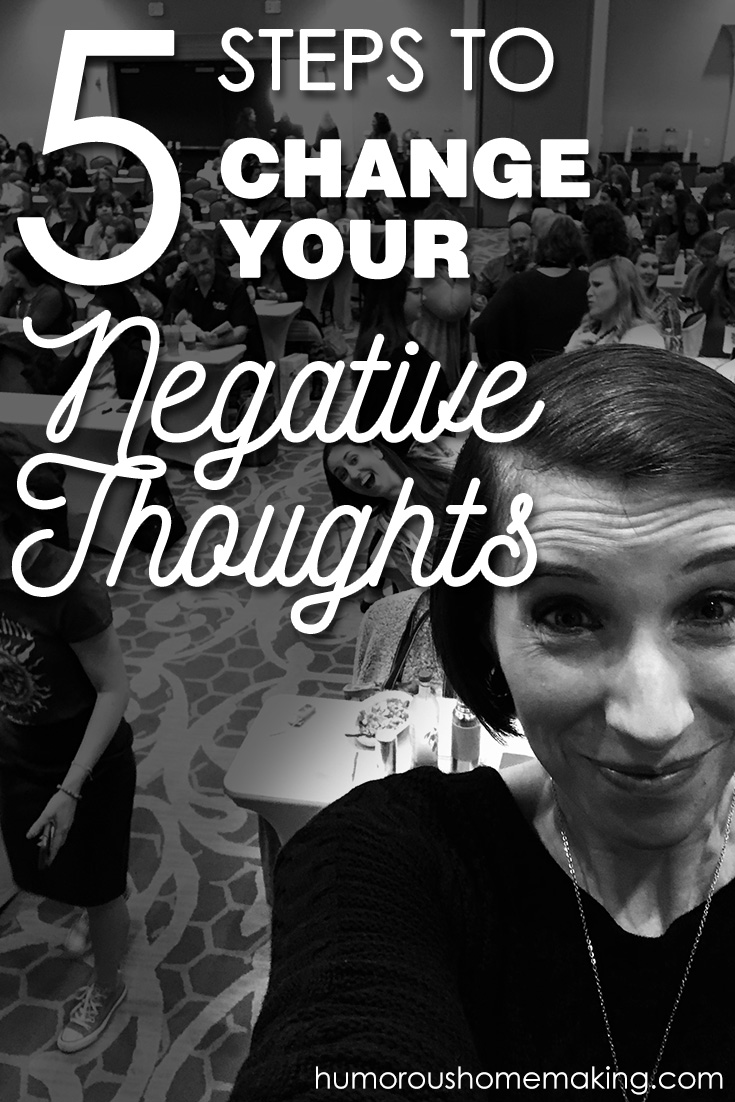 5 Steps to Changing Your Negative Thoughts - Humorous Homemaking